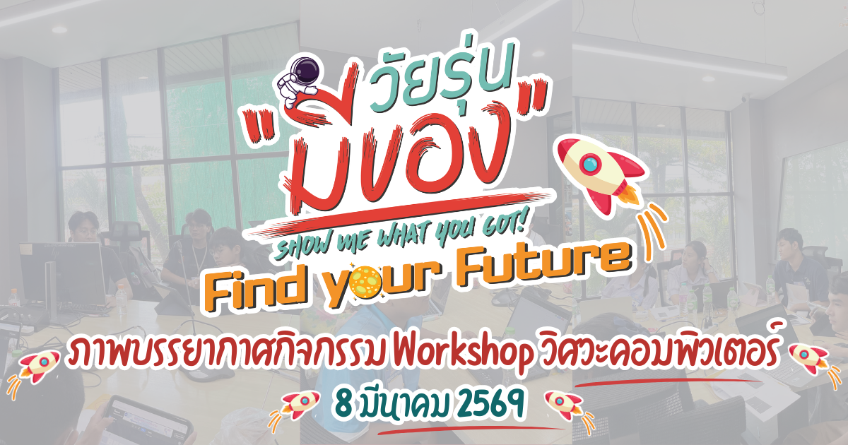 กิจกรรม Workshop วิศวะคอมพิวเตอร์ วัยรุ่นมีของ Find your Future 8 มีนาคม 2569